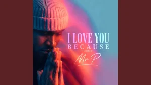 Mr P I Love You Because